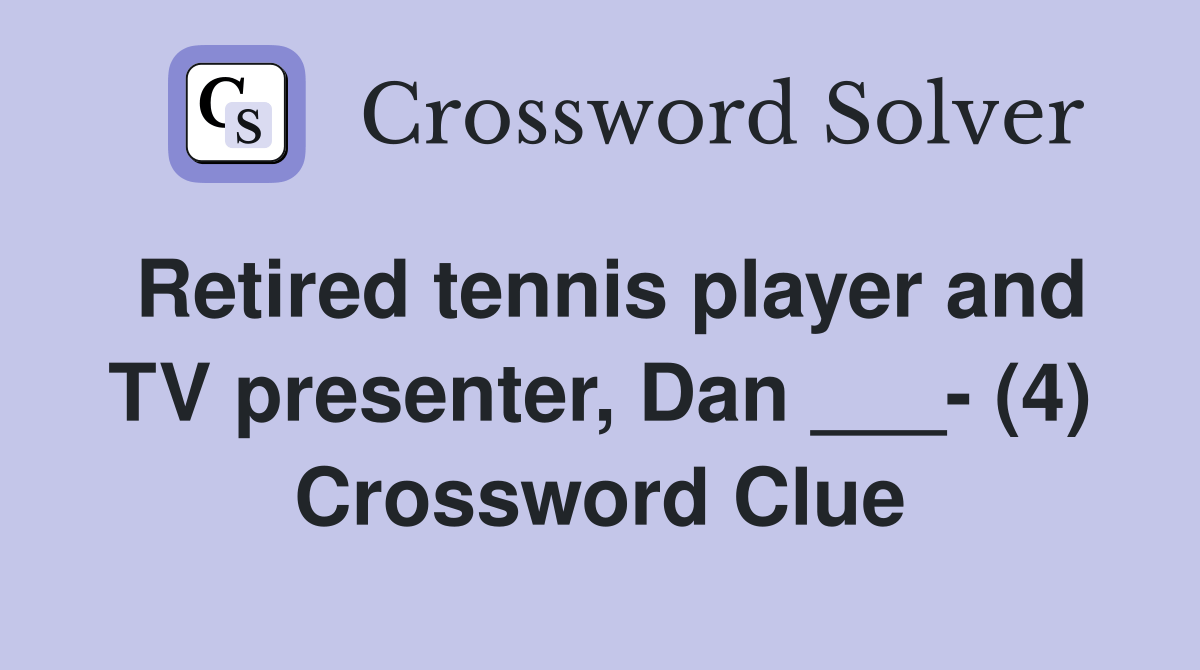 Retired tennis player and TV presenter, Dan ___ (4) Crossword Clue